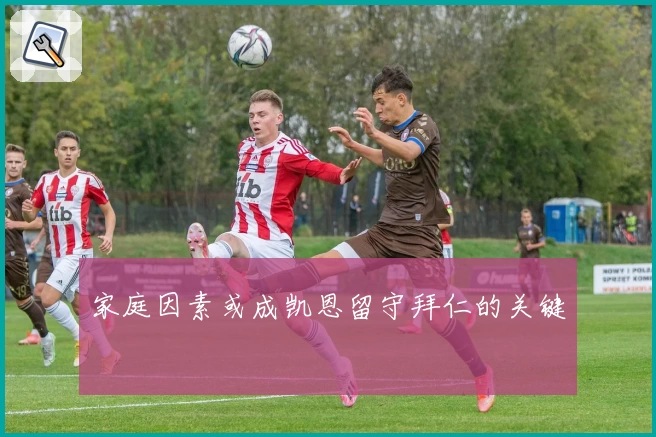 家庭因素或成凯恩留守拜仁的关键
