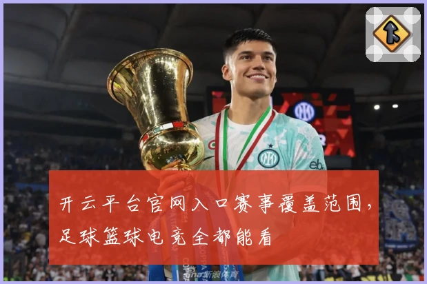 开云平台官网入口赛事覆盖范围，足球篮球电竞全都能看