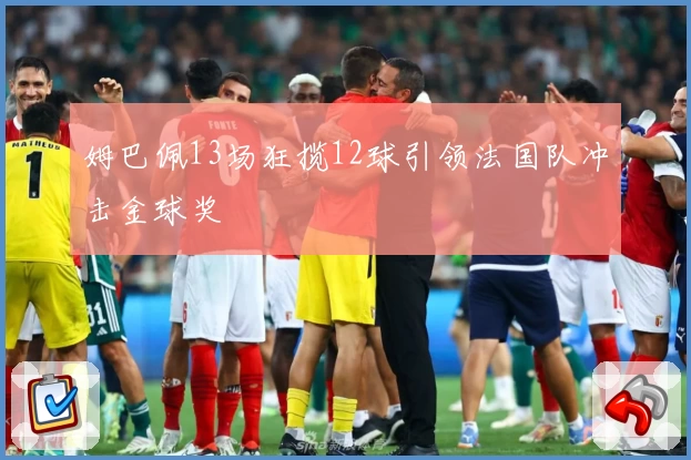 姆巴佩13场狂揽12球引领法国队冲击金球奖