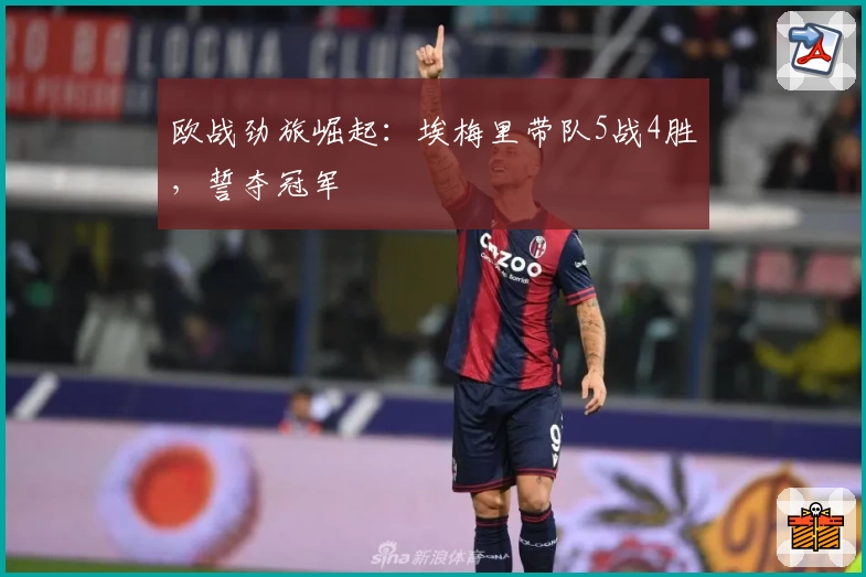 欧战劲旅崛起：埃梅里带队5战4胜，誓夺冠军