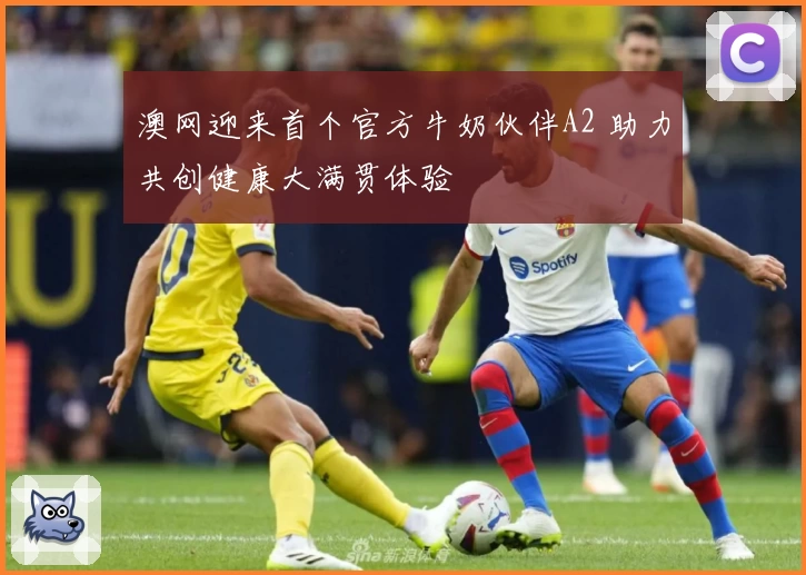 澳网迎来首个官方牛奶伙伴A2 助力共创健康大满贯体验