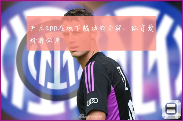 开云app在线下载功能全解，体育爱好者必看